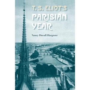 T. S. Eliot's Parisian Year - by  Nancy Duvall Hargrove (Paperback) - 1 of 1