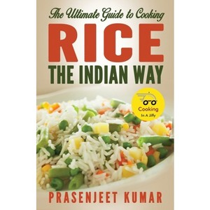 The Ultimate Guide to Cooking Rice the Indian Way - (Cooking in a Jiffy) by  Prasenjeet Kumar (Paperback) - 1 of 1