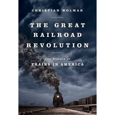 The Great Railroad Revolution - by  Christian Wolmar (Paperback)