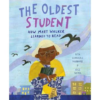 The Oldest Student: How Mary Walker Learned to Read - by  Rita Lorraine Hubbard (Hardcover)