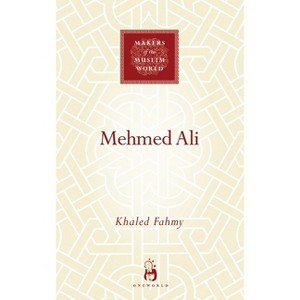 Mehmed Ali - (Makers of the Muslim World) by  Khaled Fahmy (Hardcover) - 1 of 1