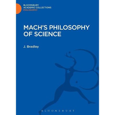 Mach's Philosophy of Science - (Bloomsbury Academic Collections: Philosophy) by  J Bradley (Hardcover)