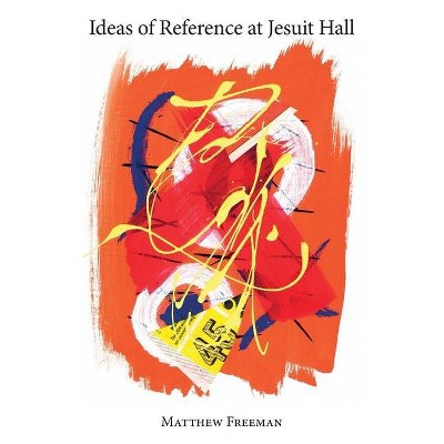 Ideas of Reference at Jesuit Hall - by  Matthew Freeman (Paperback)