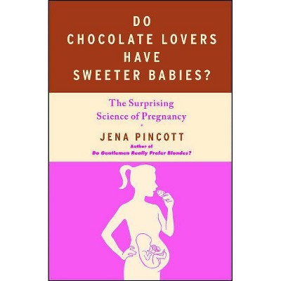 Do Chocolate Lovers Have Sweeter Babies? - by  Jena Pincott (Paperback)