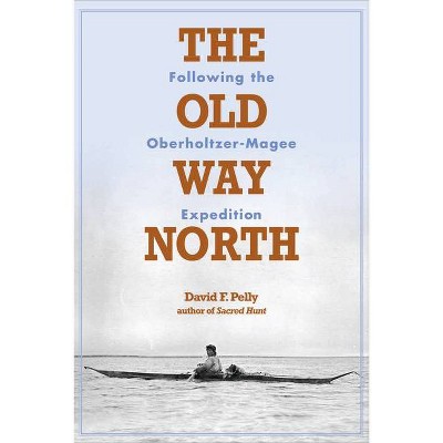 The Old Way North - by  David F Pelly (Paperback)