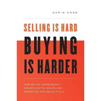 Selling Is Hard. Buying Is Harder. - by  Garin Hess (Paperback)