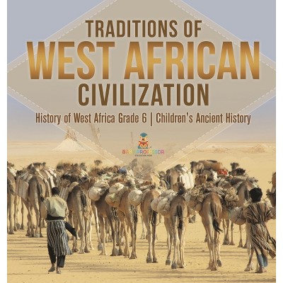 Traditions of West African Civilization History of West Africa Grade 6 Children's Ancient History - by  Baby Professor (Hardcover)