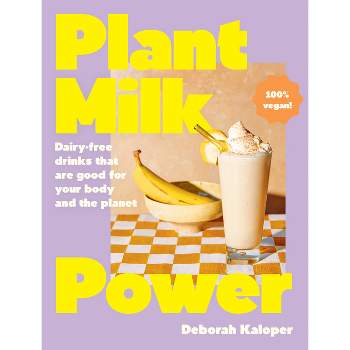 Plant Milk Power: Dairy-Free Drinks That Are Good for Your Body and the Planet, from the Author of Pasta Night and Good Mornings - (Hardcover)