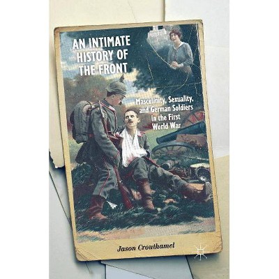 An Intimate History of the Front - by  J Crouthamel (Paperback)