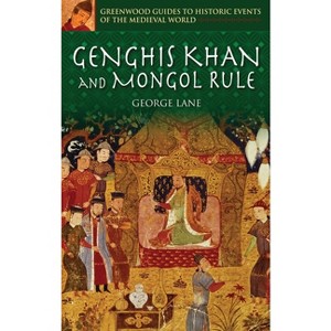 Genghis Khan and Mongol Rule - (Greenwood Guides to Historic Events of the Medieval World) Annotated by  George Lane (Hardcover) - 1 of 1
