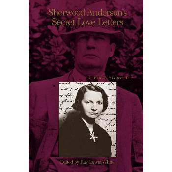 Sherwood Anderson's Secret Love Letters - by  Sherwood Anderson & Ray Lewis White (Paperback)