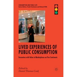 Lived Experiences of Public Consumption - (Consumption and Public Life) by  D Cook (Paperback) - 1 of 1