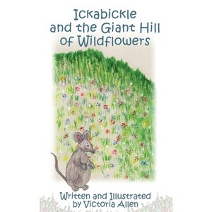 Ickabickle and the Giant Hill of Wildflowers - by  Victoria Allen (Hardcover) - 1 of 1