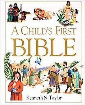 A Child's First Bible (Hardcover) by Kenneth N. Taylor