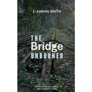 The Bridge Unburned - by  J Aaron Smith (Paperback) - 1 of 1