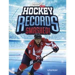 Hockey Records Smashed! - (Sports Illustrated Kids: Record Smashers) by  Bruce Berglund (Hardcover) - 1 of 1