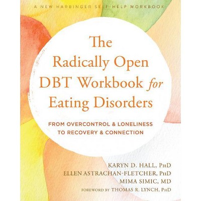 The Radically Open Dbt Workbook for Eating Disorders - by  Karyn D Hall & Ellen Astrachan-Fletcher & Mima Simic (Paperback)