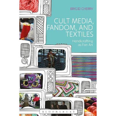 Cult Media, Fandom, and Textiles - by  Brigid Cherry (Paperback)