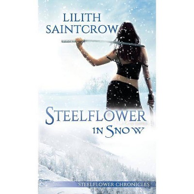 Steelflower in Snow - (Steelflower Chronicles) by  Lilith Saintcrow (Paperback)