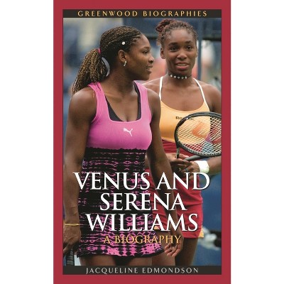 Venus and Serena Williams - (Greenwood Biographies) by  Jacqueline Edmondson (Hardcover)