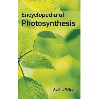 Encyclopedia of Photosynthesis - by  Agatha Wilson (Hardcover)