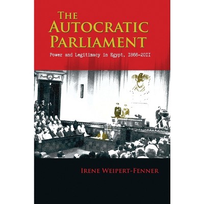 The Autocratic Parliament - (Modern Intellectual and Political History of the Middle East) by  Irene Weipert-Fenner (Paperback)