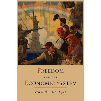 Freedom and the Economic System - by  Friedrich a Von Hayek (Paperback)