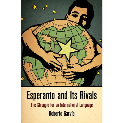 Esperanto and Its Rivals - (Haney Foundation) by  Roberto Garvia & Roberto Garvía (Hardcover)