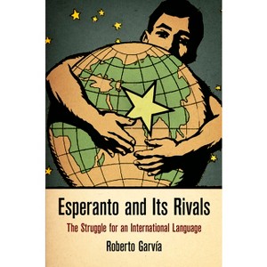 Esperanto and Its Rivals - (Haney Foundation) by  Roberto Garvia & Roberto Garvía (Hardcover) - 1 of 1