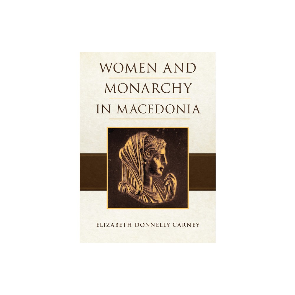 Women and Monarchy in Macedonia - by Elizabeth Donnelly Carney (Paperback)