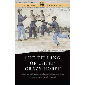 The Killing of Chief Crazy Horse - (Bison Classic Editions) by  Robert A Clark (Paperback) - 1 of 1