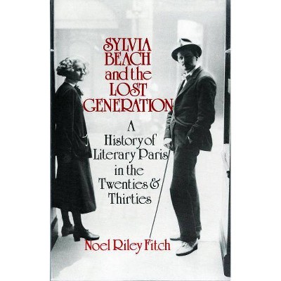 Sylvia Beach and the Lost Generation - (History of Literary Paris in the Twenties and Thirties) by  Noel Riley Fitch (Paperback)