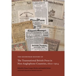 The Edinburgh History of the Transnational British Press in Non-Anglophone Countries, 1800-1914 - (Hardcover) - 1 of 1