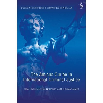 The Amicus Curiae in International Criminal Justice - (Studies in International and Comparative Criminal Law) (Hardcover)