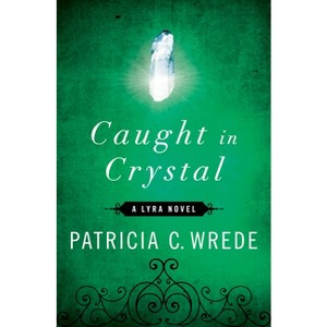 Caught in Crystal - (Lyra Novels) by  Patricia C Wrede (Paperback) - 1 of 1