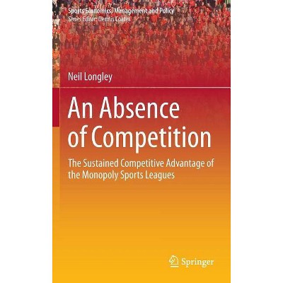 An Absence of Competition - (Sports Economics, Management and Policy) by  Neil Longley (Hardcover)