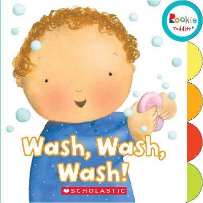 Wash, Wash, Wash! (Rookie Toddler) - by  Pamela Chanko (Board Book)