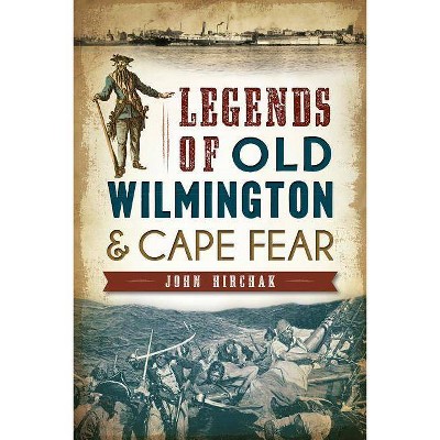 Legends of Old Wilmington & Cape Fear - by  John Hirchak (Paperback)