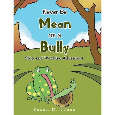 Never Be Mean Or A Bully - by  Susan M Jones (Hardcover)