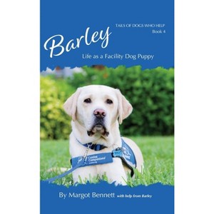 Barley, Life as a Facility Dog Puppy - (Tails of Dogs Who Help) by  Margot Bennett (Hardcover) - 1 of 1