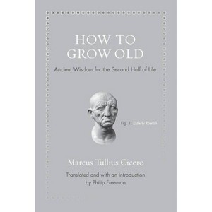 How to Grow Old - (Ancient Wisdom for Modern Readers) by  Marcus Tullius Cicero (Hardcover) - 1 of 1