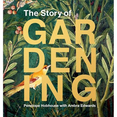 The Story of Gardening - by  Penelope Hobhouse (Hardcover)