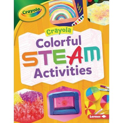 Crayola (R) Colorful Steam Activities - (Crayola (R) Makers) by  Rebecca Felix (Paperback)