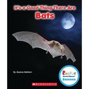 It's a Good Thing There Are Bats (Rookie Read-About Science: It's a Good Thing...) - by  Joanne Mattern (Paperback) - 1 of 1