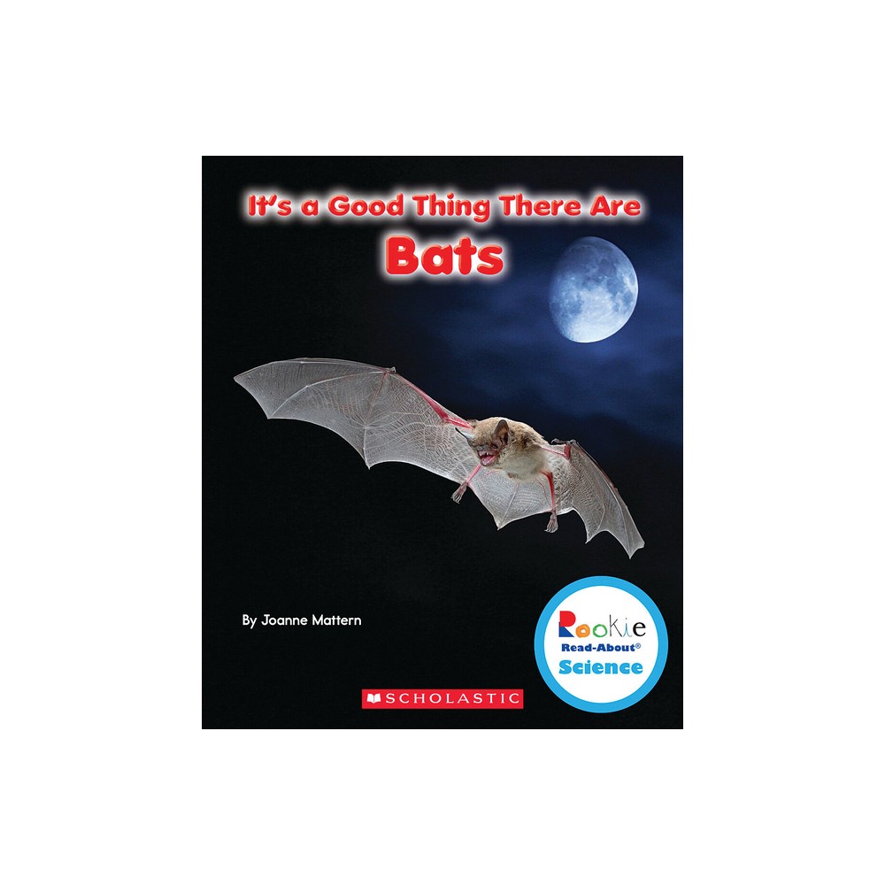 Its a Good Thing There Are Bats (Rookie Read-About Science: Its a Good Thing...) - by Joanne Mattern (Paperback)