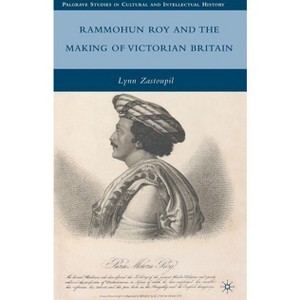 Rammohun Roy and the Making of Victorian Britain - (Palgrave Studies in Cultural and Intellectual History) by  L Zastoupil (Hardcover) - 1 of 1
