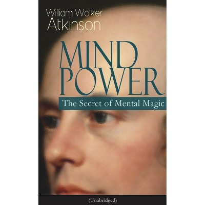 Mind Power: The Secret of Mental Magic (Unabridged) - by  William Walker Atkinson (Paperback)