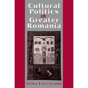 Cultural Politics in Greater Romania - by  Irina Livezeanu (Paperback) - 1 of 1