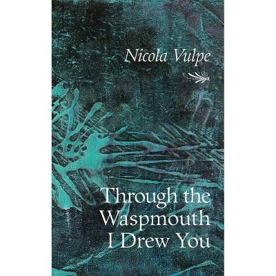 Through the Waspmouth I Drew You - (Essential Poets (Ecco)) by  Nicola Vulpe (Paperback)