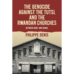 The Genocide Against the Tutsi, and the Rwandan Churches - (Religion in Transforming Africa) by  Philippe Denis (Paperback) - 1 of 1